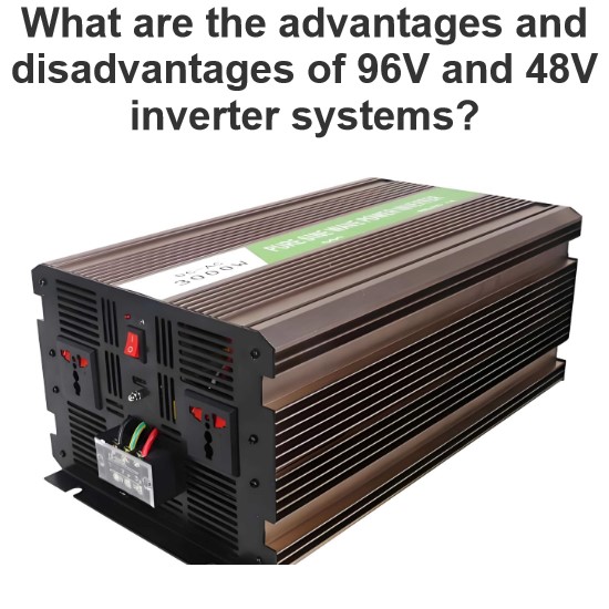 What are the advantages and disadvantages of 96V and 48V inverter systems?