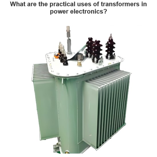 What are the practical uses of transformers in power electronics?