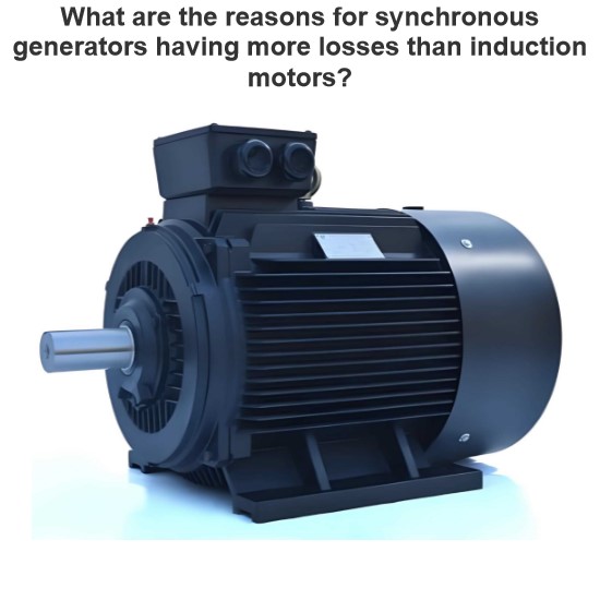 What are the reasons for synchronous generators having more losses than induction motors?