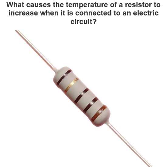 What causes the temperature of a resistor to increase when it is connected to an electric circuit?