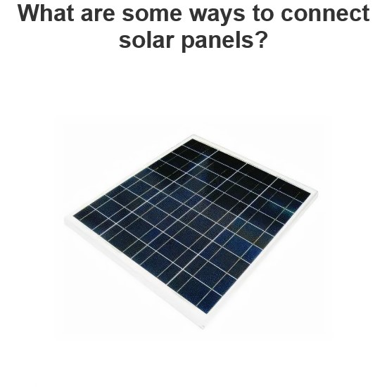 What are some ways to connect solar panels?