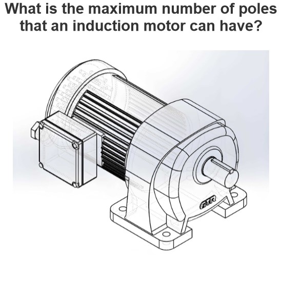 What is the maximum number of poles that an induction motor can have?