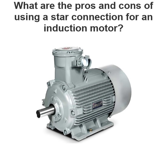 What are the pros and cons of using a star connection for an induction motor?