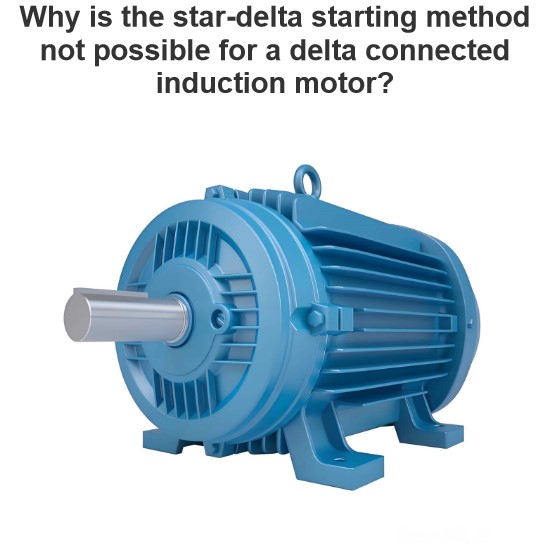 Why is the star-delta starting method not possible for a delta connected induction motor?