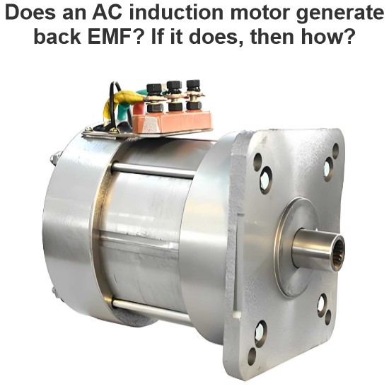 Does an AC induction motor generate back EMF? If it does, then how?