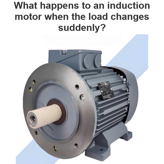 What happens to an induction motor when the load changes suddenly?