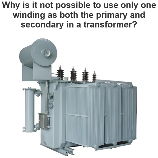 Why is it not possible to use only one winding as both the primary and secondary in a transformer?