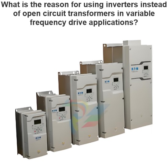 What is the reason for using inverters instead of open circuit transformers in variable frequency drive applications?