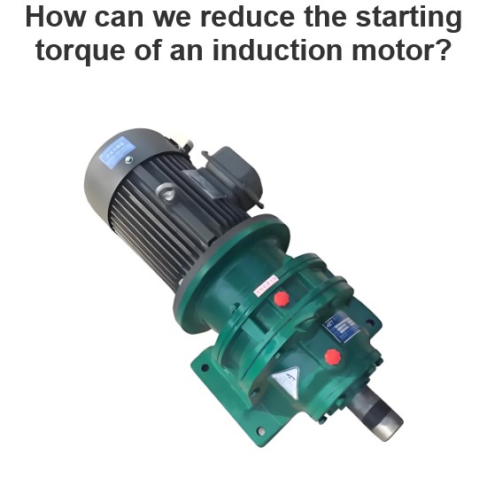 How can we reduce the starting torque of an induction motor?