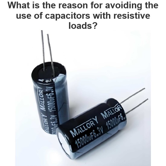 What is the reason for avoiding the use of capacitors with resistive loads?