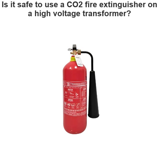 Is it safe to use a CO2 fire extinguisher on a high voltage transformer?