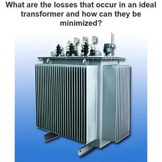 What are the losses that occur in an ideal transformer and how can they be minimized?