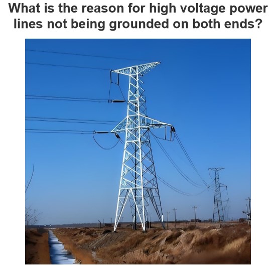 What is the reason for high voltage power lines not being grounded on both ends?