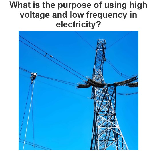 What is the purpose of using high voltage and low frequency in electricity?