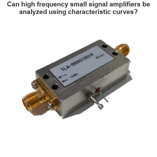 Can high frequency small signal amplifiers be analyzed using characteristic curves?