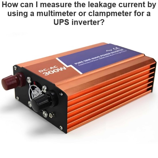 How can I measure the leakage current by using a multimeter or clampmeter for a UPS inverter?