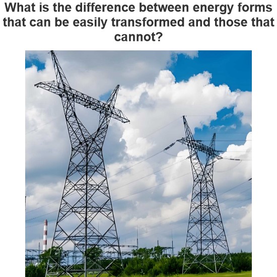 What is the difference between energy forms that can be easily transformed and those that cannot?