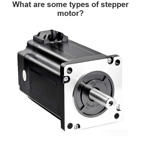 What are some types of stepper motor?