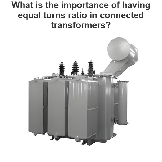 What is the importance of having equal turns ratio in connected transformers?