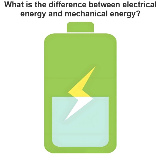 What is the difference between electrical energy and mechanical energy?