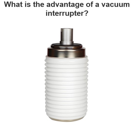 What is the advantage of a vacuum interrupter?