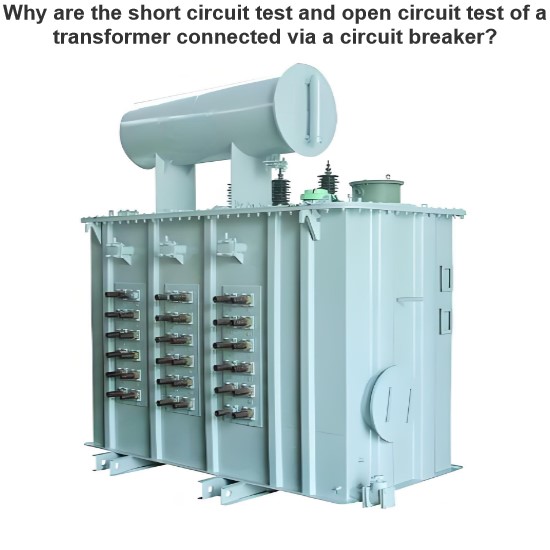 Why are the short circuit test and open circuit test of a transformer connected via a circuit breaker?