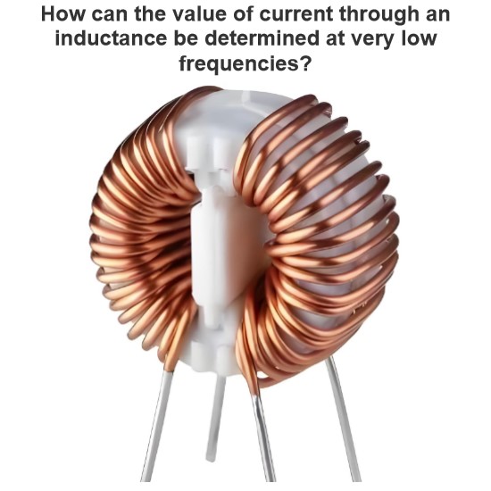 How can the value of current through an inductance be determined at very low frequencies?