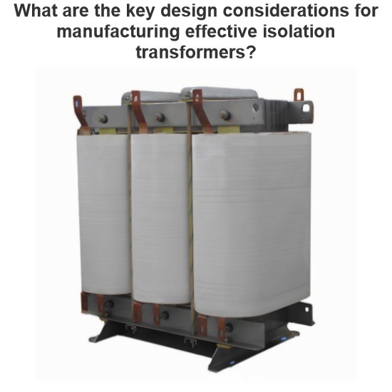 What are the key design considerations for manufacturing effective isolation transformers?