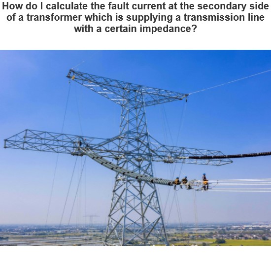 How do I calculate the fault current at the secondary side of a transformer which is supplying a transmission line with a certain impedance?