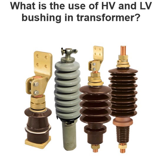 What is the use of HV and LV bushing in transformer?