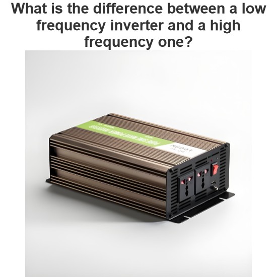 What is the difference between a low frequency inverter and a high frequency one?