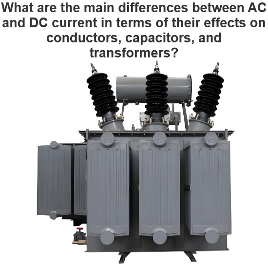 What are the main differences between AC and DC current in terms of their effects on conductors, capacitors, and transformers?