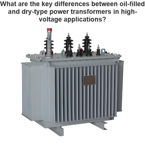 What are the key differences between oil-filled and dry-type power transformers in high-voltage applications ?