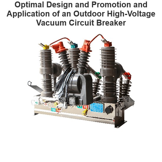 Optimal Design and Promotion and Application of an Outdoor High-Voltage Vacuum Circuit Breaker