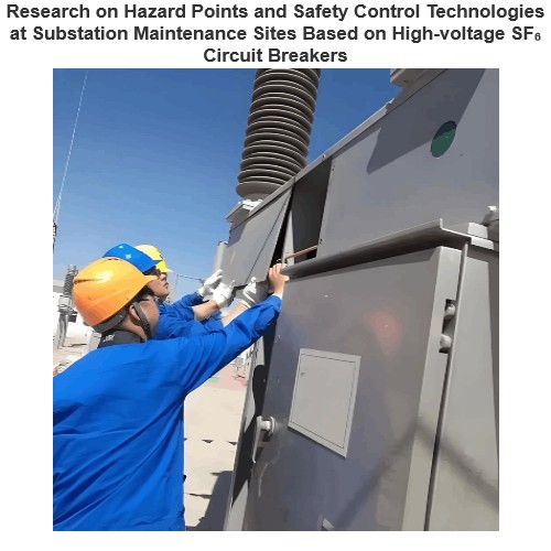 Research on Hazard Points and Safety Control Technologies at Substation Maintenance Sites Based on High-voltage SF₆ Circuit Breakers