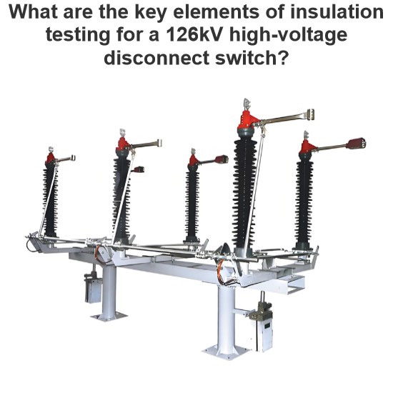 What are the key elements of insulation testing for a 126kV high-voltage disconnect switch?