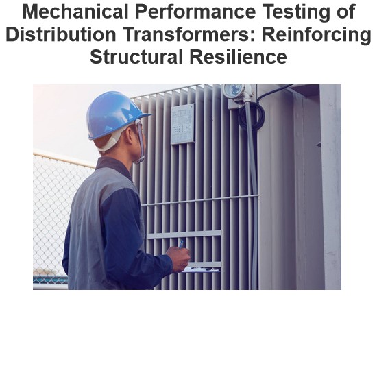 Mechanical Performance Testing of Distribution Transformers: Reinforcing Structural Resilience