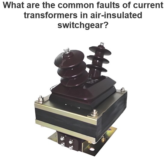 What are the common faults of current transformers in air-insulated switchgear?