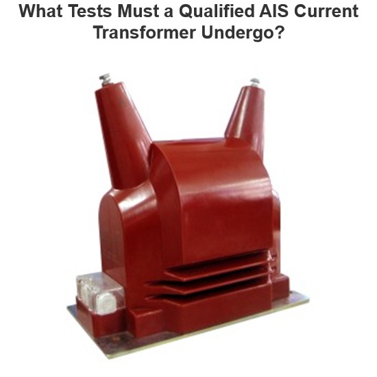 What Tests Must a Qualified AIS Current Transformer Undergo?