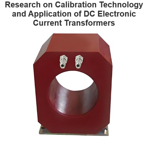 Research on Calibration Technology and Application of DC Electronic Current Transformers