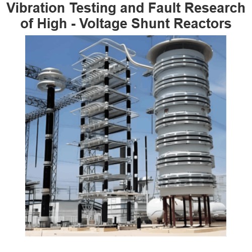 Vibration Testing and Fault Research of High - Voltage Shunt Reactors