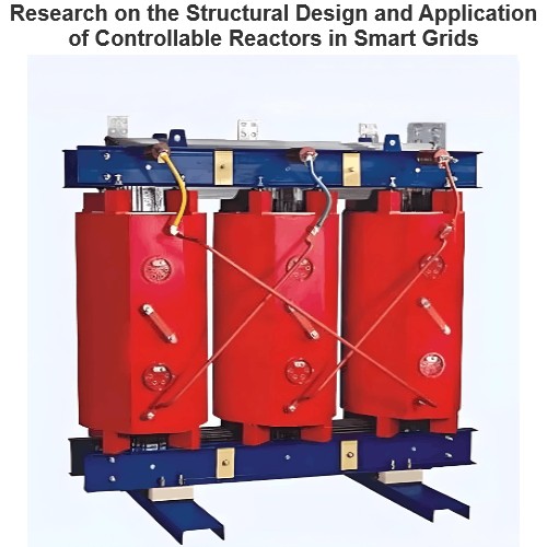 Research on the Structural Design and Application of Controllable Reactors in Smart Grids