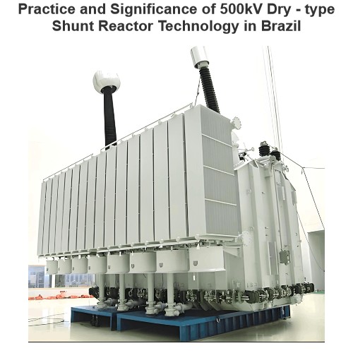Practice and Significance of 500kV Dry - type Shunt Reactor Technology in Brazil