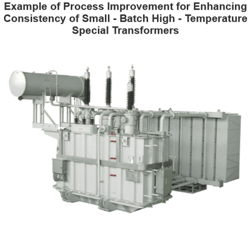 Example of Process Improvement for Enhancing Consistency of Small - Batch High - Temperature Special Transformers
