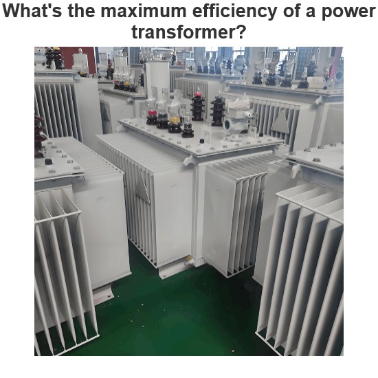 What's the maximum efficiency of a power transformer?