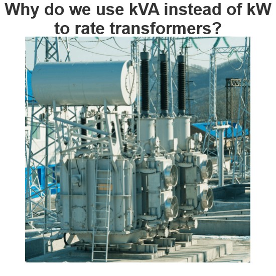 Why do we use kVA instead of kW to rate transformers?