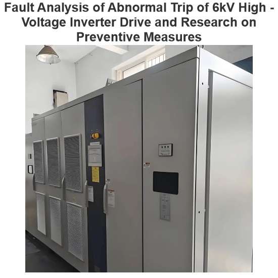 Fault Analysis of Abnormal Trip of 6kV High - Voltage Inverter Drive and Research on Preventive Measures
