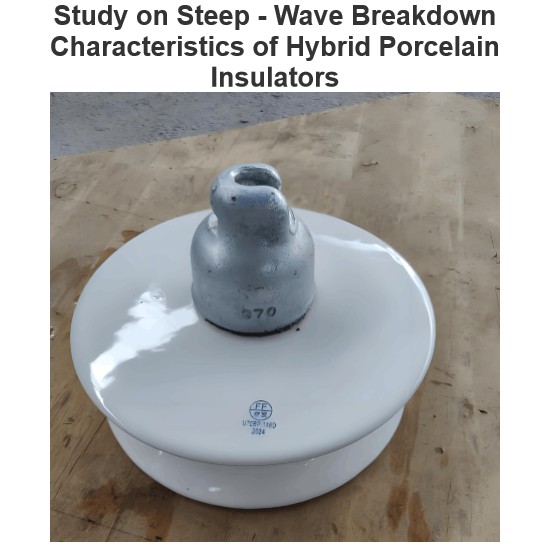 Study on Steep - Wave Breakdown Characteristics of Hybrid Porcelain Insulators