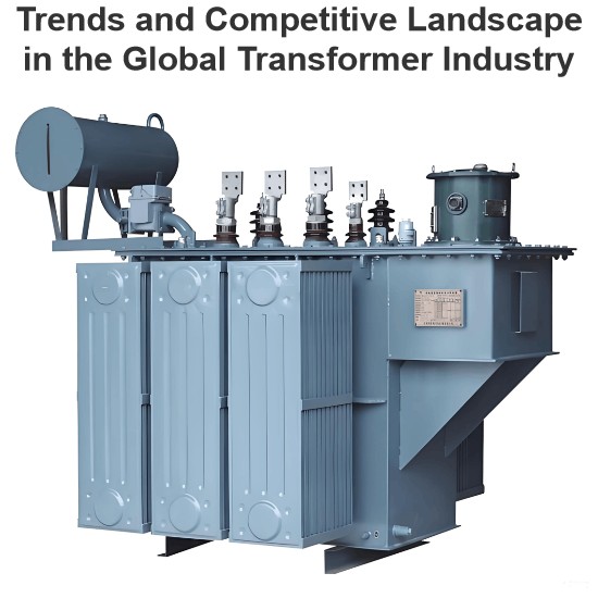 Trends and Competitive Landscape in the Global Transformer Industry