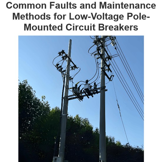 Common Faults and Maintenance Methods for Low-Voltage Pole-Mounted Circuit Breakers